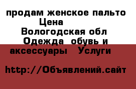 продам женское пальто › Цена ­ 1 000 - Вологодская обл. Одежда, обувь и аксессуары » Услуги   